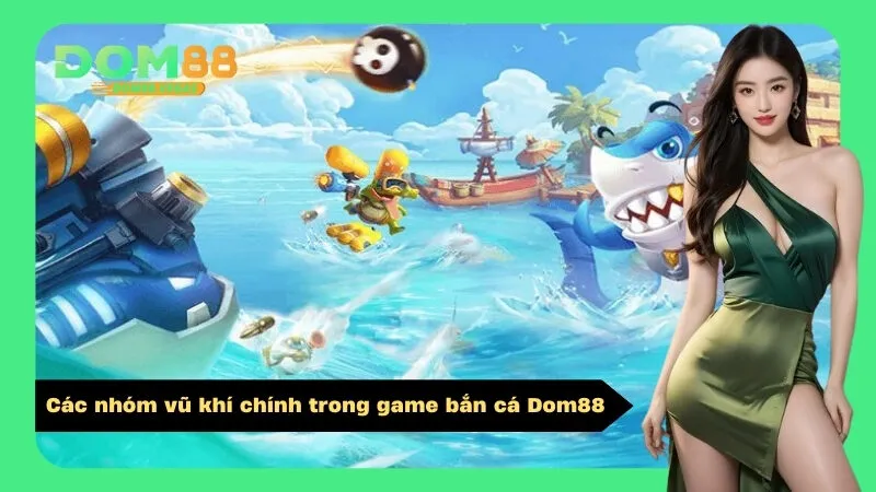 Các nhóm vũ khí chính trong game bắn cá Dom88