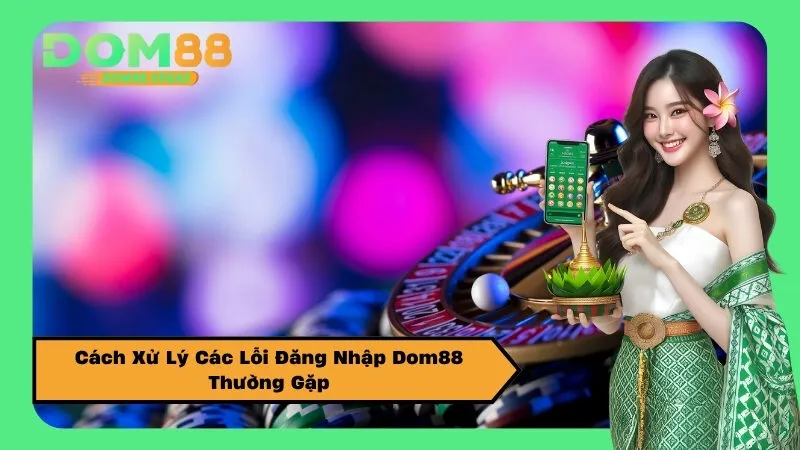 Cách Xử Lý Các Lỗi Đăng Nhập Dom88 Thường Gặp