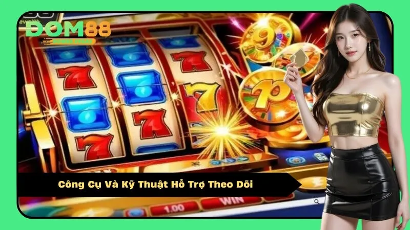 Công Cụ Và Kỹ Thuật Hỗ Trợ Theo Dõi