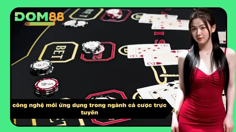 Các công nghệ mới ứng dụng trong ngành cá cược trực tuyến