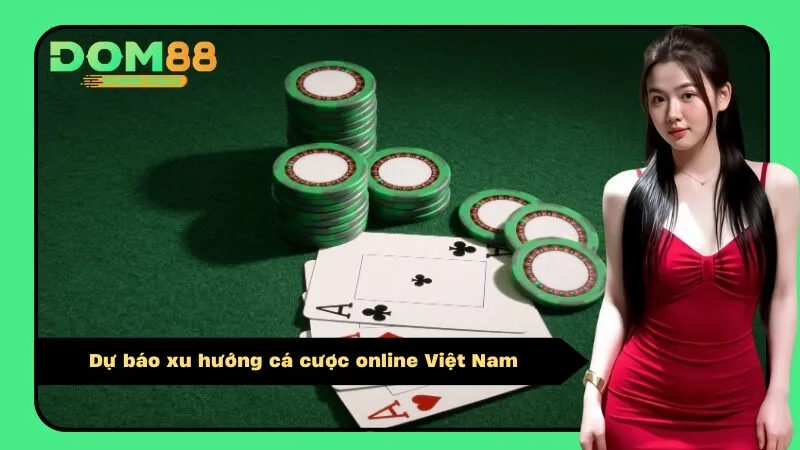 Dự báo xu hướng cá cược online Việt Nam