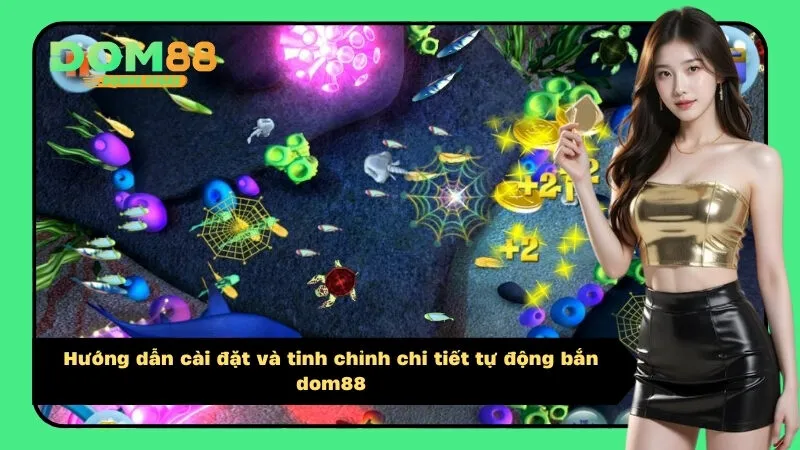 Hướng dẫn cài đặt và tinh chỉnh chi tiết tự động bắn dom88
