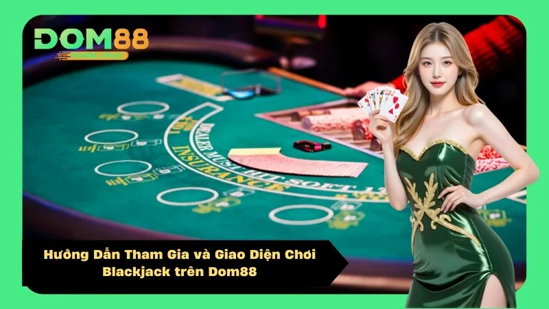 Hướng Dẫn Tham Gia và Giao Diện Chơi Blackjack trên Dom88