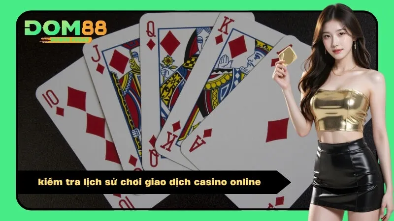 kiểm tra lịch sử chơi giao dịch casino online