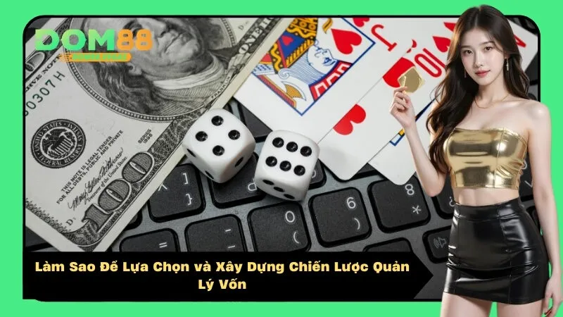 Làm Sao Để Lựa Chọn và Xây Dựng Chiến Lược Quản Lý Vốn