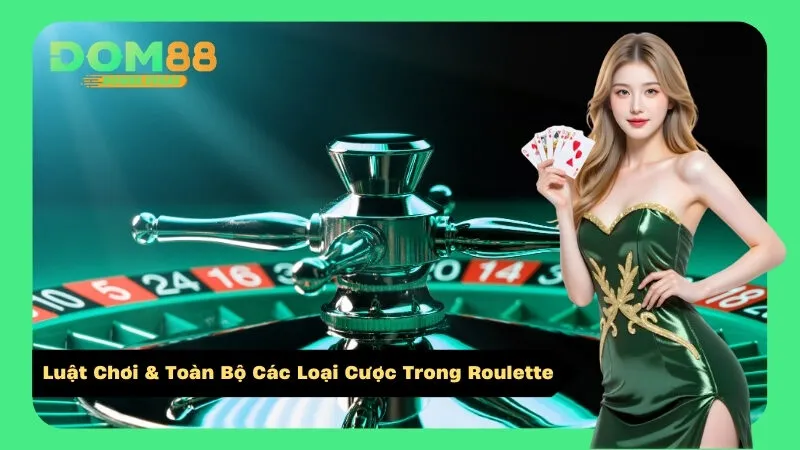 Luật Chơi & Toàn Bộ Các Loại Cược Trong Roulette