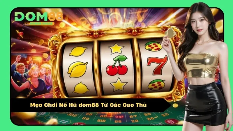 Mẹo Chơi Nổ Hũ dom88 Từ Các Cao Thủ