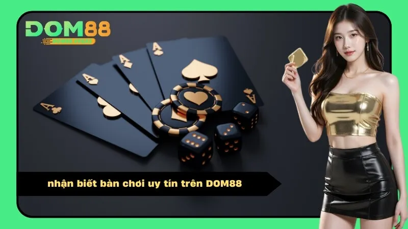 nhận biết bàn chơi uy tín trên DOM88