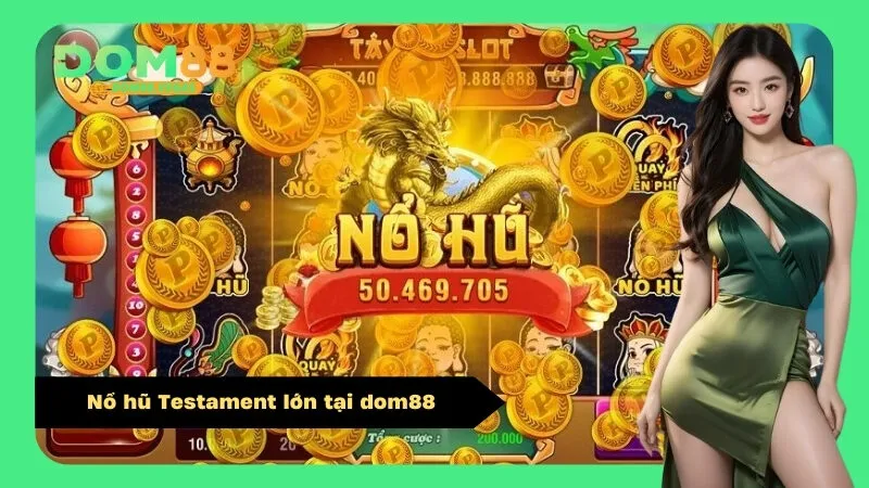 Nổ hũ Testament lớn tại dom88