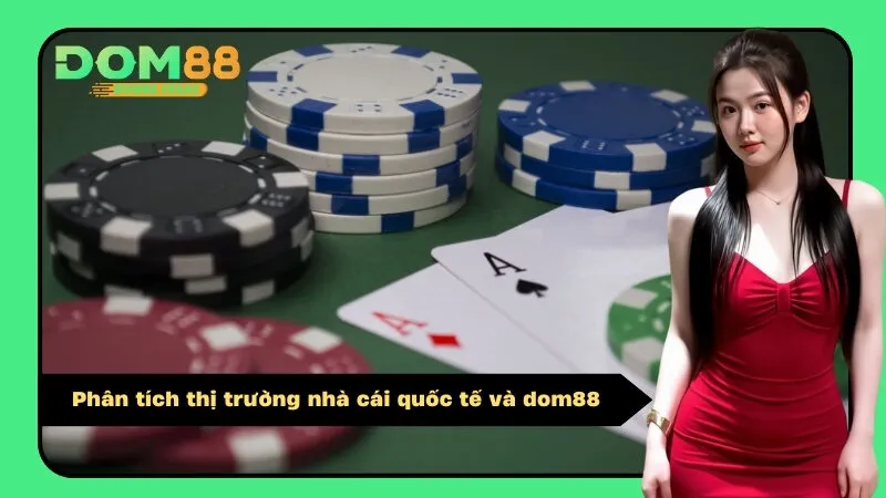 Phân tích thị trường nhà cái quốc tế và dom88