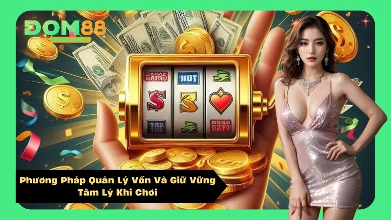 Phương Pháp Quản Lý Vốn Và Giữ Vững Tâm Lý Khi Chơi