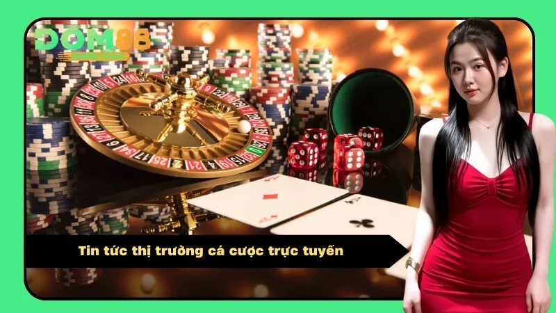 Tin tức thị trường cá cược trực tuyến